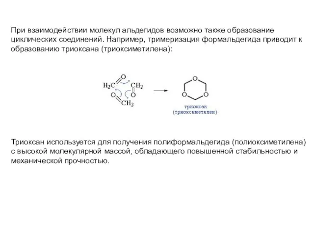 При взаимодействии молекул альдегидов возможно также образование циклических соединений. Например, тримеризация