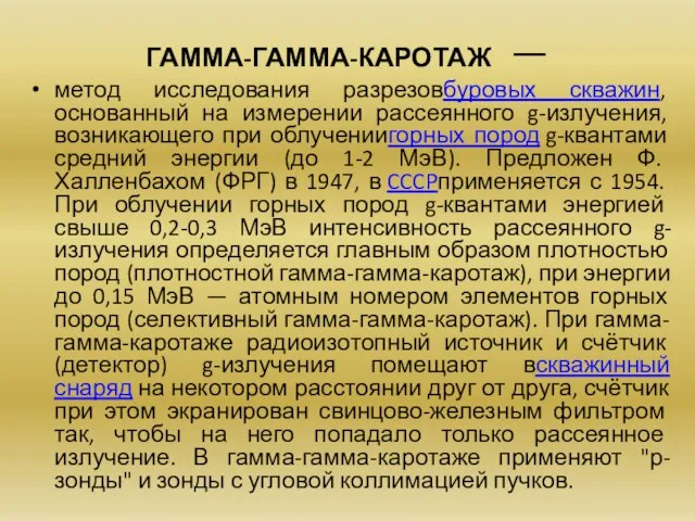 ГАММА-ГАММА-КАРОТАЖ — метод исследования разрезовбуровых скважин, основанный на измерении рассеянного g-излучения,