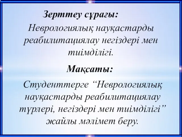 Зерттеу сұрағы: Неврологиялық науқастарды реабилитациялау негіздері мен тиімділігі. Мақсаты: Студенттерге “Неврологиялық