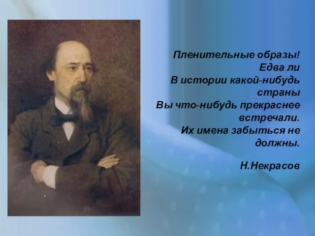 Пленительные образы! Едва ли В истории какой-нибудь страны Вы что-нибудь прекраснее