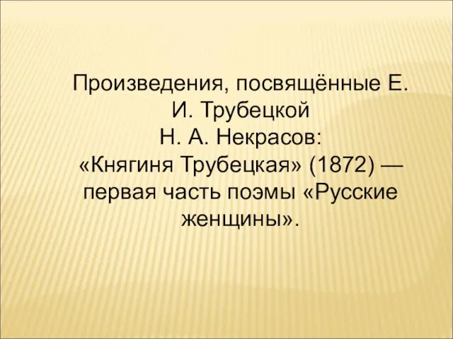 Произведения, посвящённые Е.И. Трубецкой Н. А. Некрасов: «Княгиня Трубецкая» (1872) — первая часть поэмы «Русские женщины».