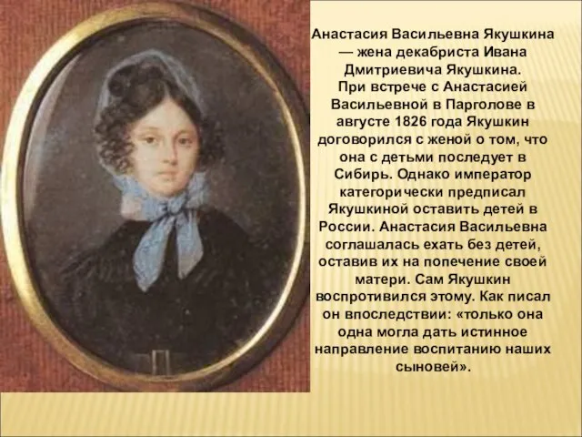 Анастасия Васильевна Якушкина — жена декабриста Ивана Дмитриевича Якушкина. При встрече