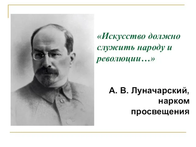 «Искусство должно служить народу и революции…» А. В. Луначарский, нарком просвещения