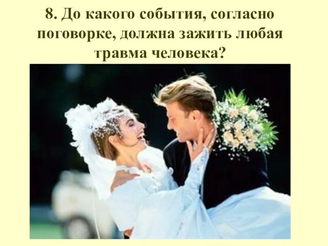 8. До какого события, согласно поговорке, должна зажить любая травма человека?