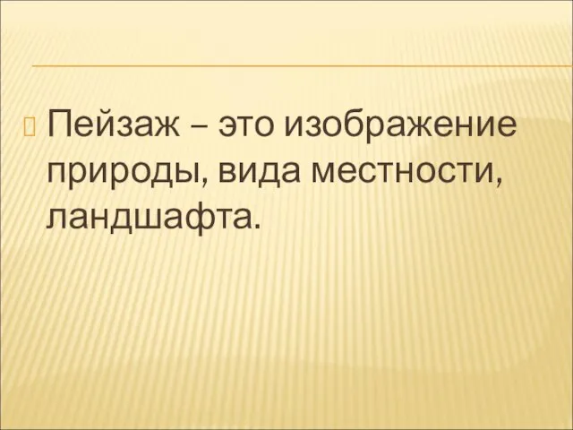 Пейзаж – это изображение природы, вида местности, ландшафта.