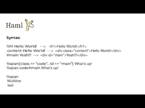 Syntax: %h1 Hello World! - -> Hello World! .content Hello World!
