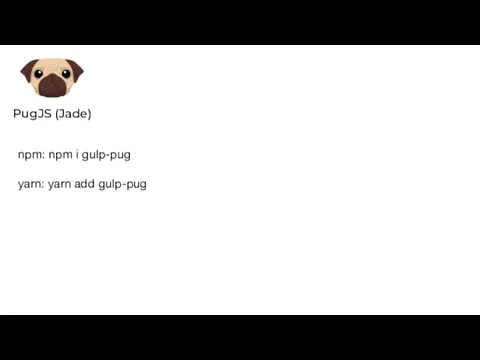 PugJS (Jade) npm: npm i gulp-pug yarn: yarn add gulp-pug