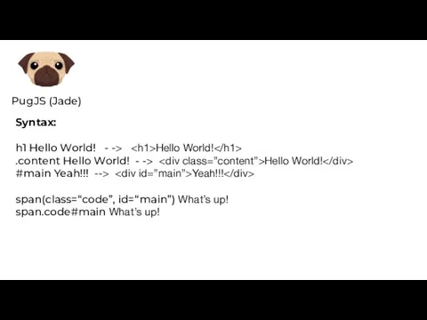 Syntax: h1 Hello World! - -> Hello World! .content Hello World!