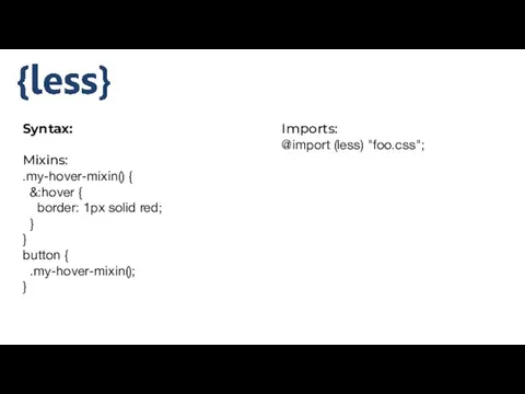 Syntax: Mixins: .my-hover-mixin() { &:hover { border: 1px solid red; }