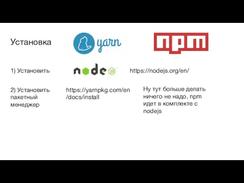Установка и https://nodejs.org/en/ 1) Установить 2) Установить пакетный менеджер https://yarnpkg.com/en/docs/install Ну