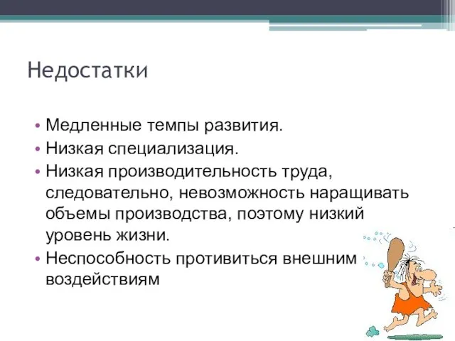 Недостатки Медленные темпы развития. Низкая специализация. Низкая производительность труда, следовательно, невозможность