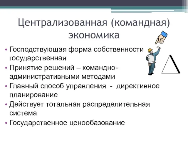 Централизованная (командная) экономика Господствующая форма собственности - государственная Принятие решений –