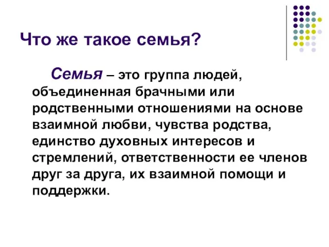 Что же такое семья? Семья – это группа людей, объединенная брачными