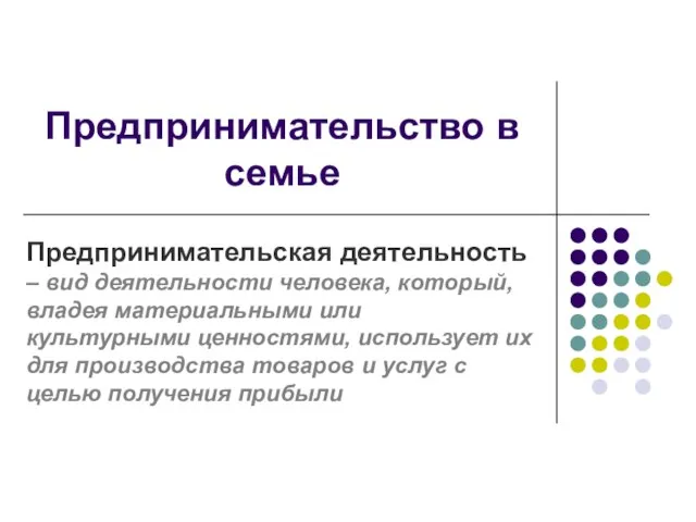 Предпринимательство в семье Предпринимательская деятельность – вид деятельности человека, который, владея