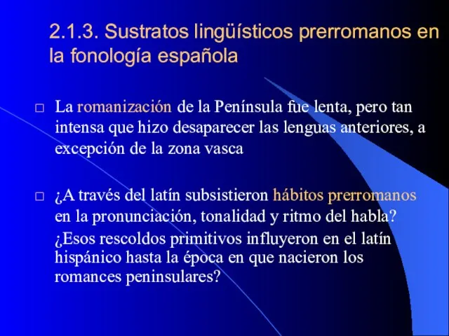 2.1.3. Sustratos lingüísticos prerromanos en la fonología española La romanización de