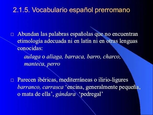 2.1.5. Vocabulario español prerromano Abundan las palabras españolas que no encuentran