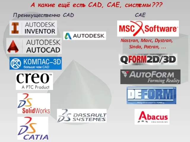 А какие ещё есть CAD, СAE, системы??? Преимущественно CAD CAЕ Nastran, Marc, Dystran, Sinda, Patran, …