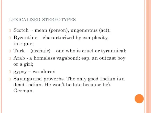 lexicalized stereotypes Scotch - mean (person), ungenerous (act); Byzantine – characterized