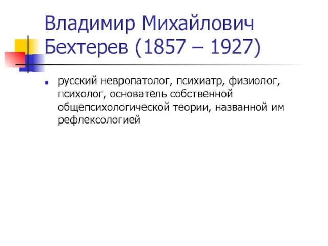 Владимир Михайлович Бехтерев (1857 – 1927) русский невропатолог, психиатр, физиолог, психолог,