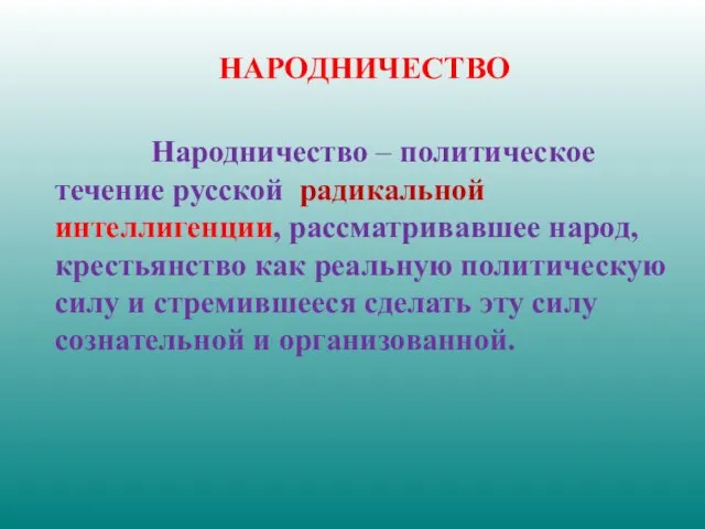 НАРОДНИЧЕСТВО Народничество – политическое течение русской радикальной интеллигенции, рассматривавшее народ, крестьянство