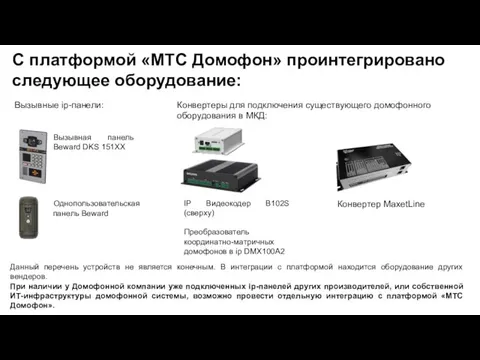 С платформой «МТС Домофон» проинтегрировано следующее оборудование: Вызывная панель Beward DKS