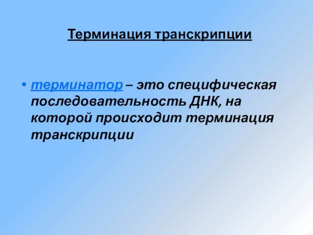 Терминация транскрипции терминатор – это специфическая последовательность ДНК, на которой происходит терминация транскрипции