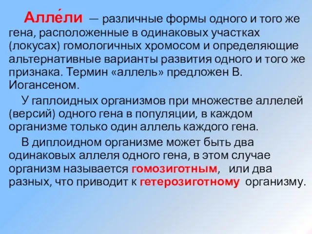 Алле́ли — различные формы одного и того же гена, расположенные в