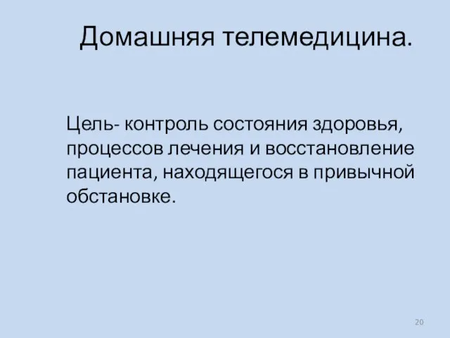 Домашняя телемедицина. Цель- контроль состояния здоровья, процессов лечения и восстановление пациента, находящегося в привычной обстановке.