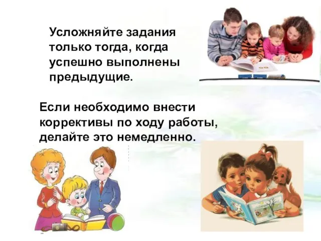 Усложняйте задания только тогда, когда успешно выполнены предыдущие. Если необходимо внести