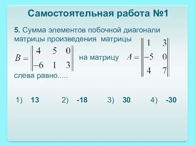 Самостоятельная работа №1 5. Сумма элементов побочной диагонали матрицы произведения матрицы