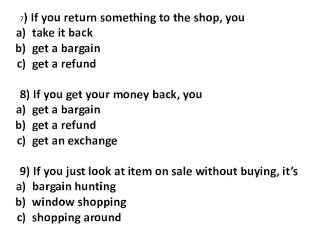 7) If you return something to the shop, you take it