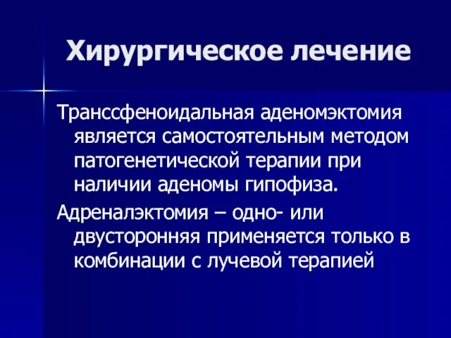 Хирургическое лечение Транссфеноидальная аденомэктомия является самостоятельным методом патогенетической терапии при наличии