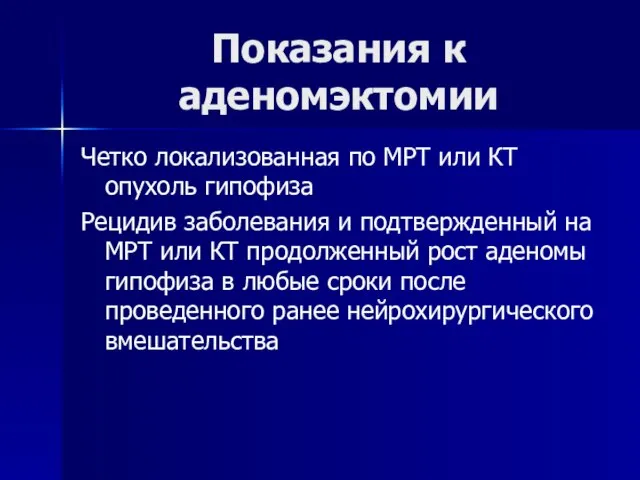 Показания к аденомэктомии Четко локализованная по МРТ или КТ опухоль гипофиза