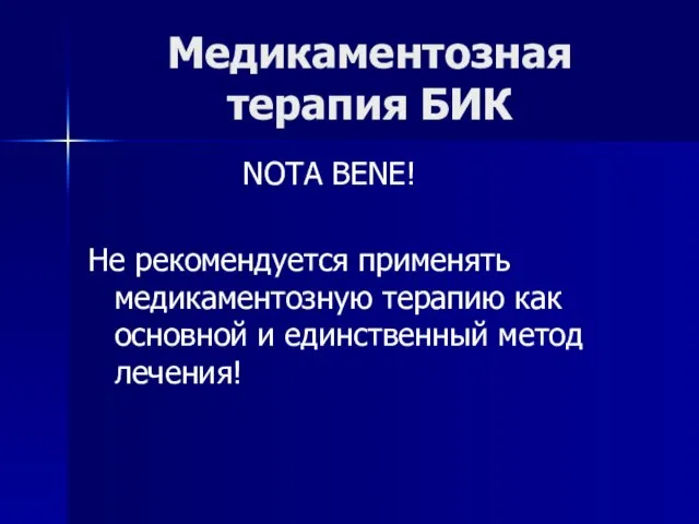 Медикаментозная терапия БИК NOTA BENE! Не рекомендуется применять медикаментозную терапию как основной и единственный метод лечения!