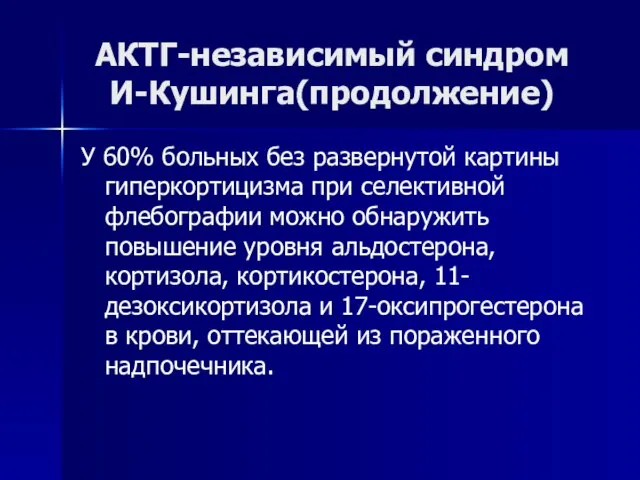 АКТГ-независимый синдром И-Кушинга(продолжение) У 60% больных без развернутой картины гиперкортицизма при