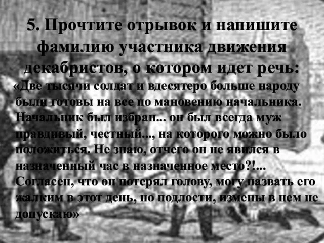 5. Прочтите отрывок и напишите фамилию участника движения декабристов, о котором