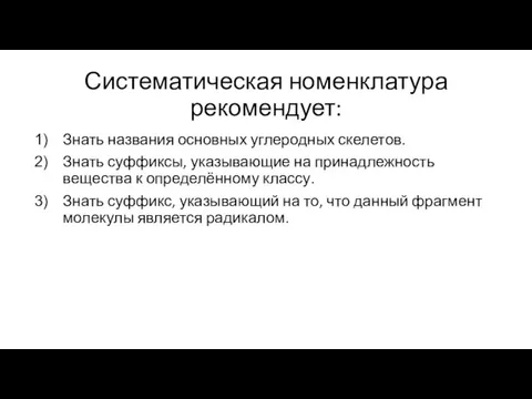 Систематическая номенклатура рекомендует: Знать названия основных углеродных скелетов. Знать суффиксы, указывающие