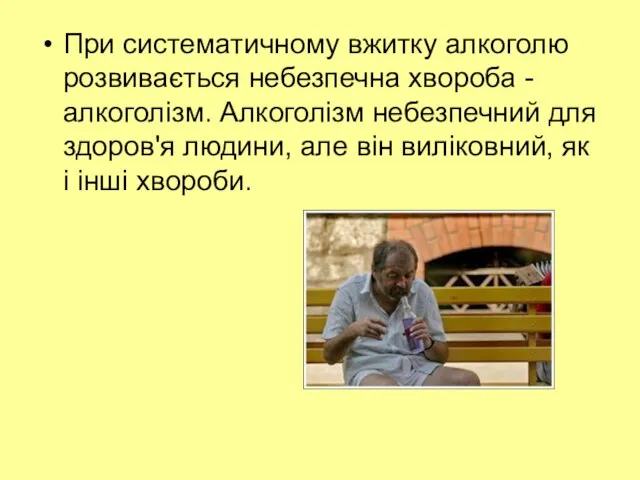 При систематичному вжитку алкоголю розвивається небезпечна хвороба - алкоголізм. Алкоголізм небезпечний