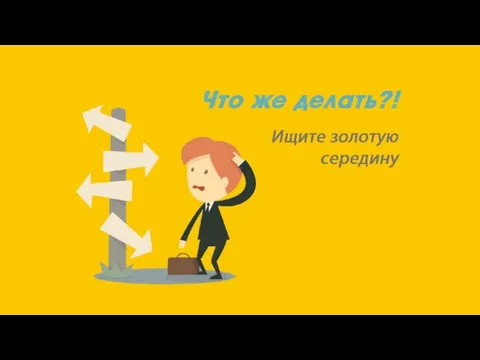 Что же делать?! Итак, мы узнали что такое выбор, почему он