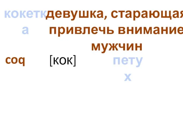 кокетка coq девушка, старающая привлечь внимание мужчин [кок] петух