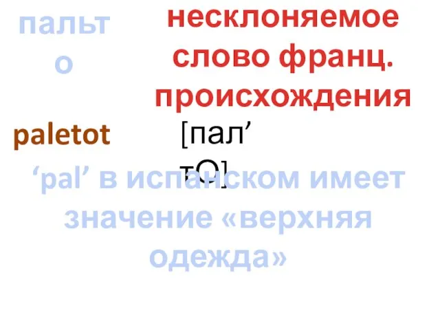 пальто paletot несклоняемое слово франц. происхождения [пал’тО] ‘pal’ в испанском имеет значение «верхняя одежда»