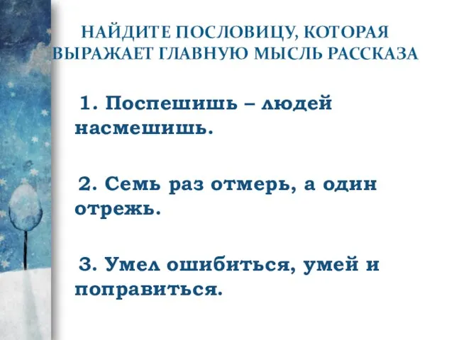 НАЙДИТЕ ПОСЛОВИЦУ, КОТОРАЯ ВЫРАЖАЕТ ГЛАВНУЮ МЫСЛЬ РАССКАЗА 1. Поспешишь – людей