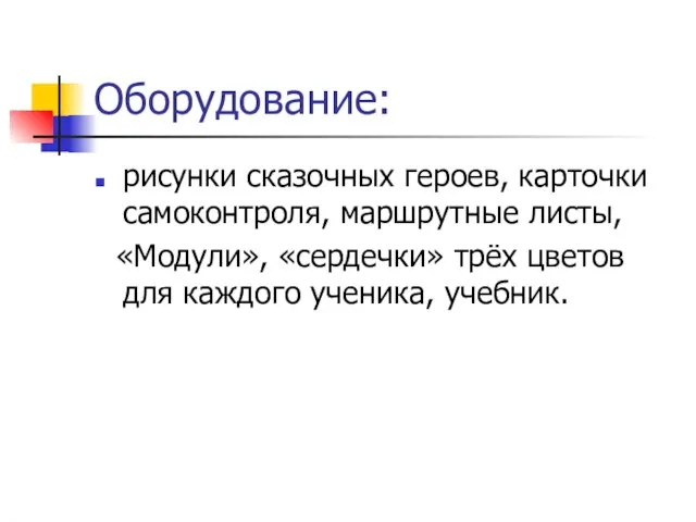 Оборудование: рисунки сказочных героев, карточки самоконтроля, маршрутные листы, «Модули», «сердечки» трёх цветов для каждого ученика, учебник.