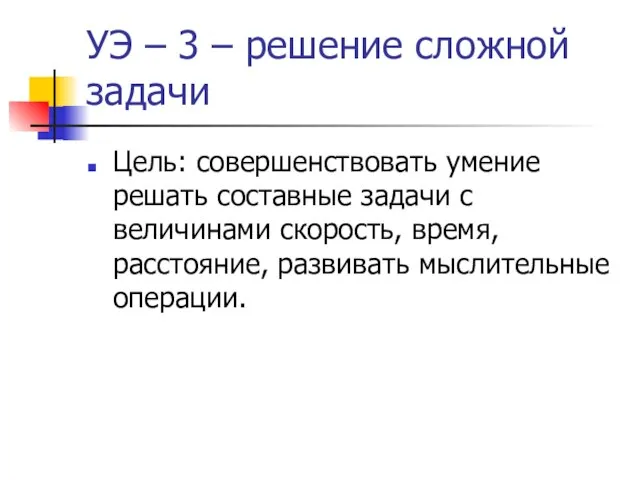 УЭ – 3 – решение сложной задачи Цель: совершенствовать умение решать