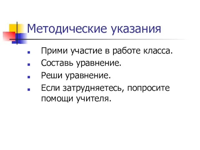 Методические указания Прими участие в работе класса. Составь уравнение. Реши уравнение. Если затрудняетесь, попросите помощи учителя.