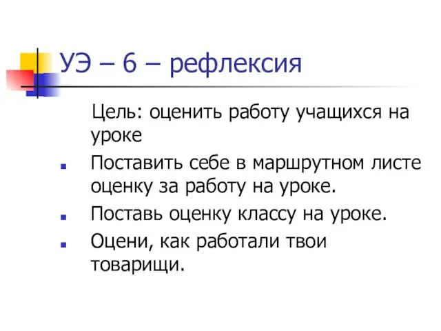 УЭ – 6 – рефлексия Цель: оценить работу учащихся на уроке