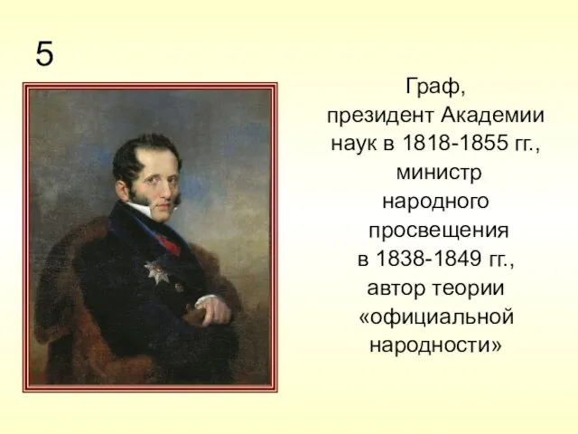 5 Граф, президент Академии наук в 1818-1855 гг., министр народного просвещения