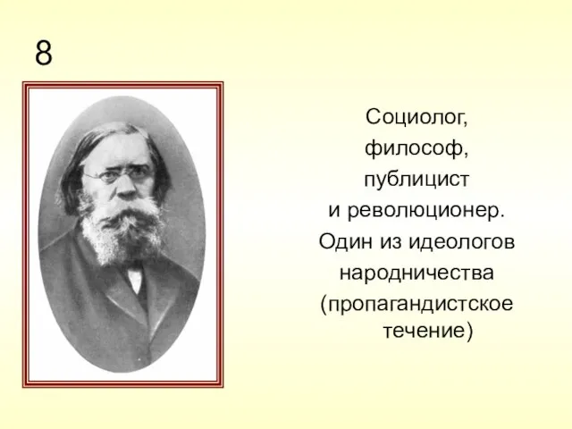 8 Социолог, философ, публицист и революционер. Один из идеологов народничества (пропагандистское течение)