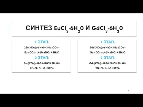 СИНТЕЗ EuCI3∙6H20 И GdCI3∙6H20 1 ЭТАП: 2Eu(NO3)3∙6H20+3Nа2CO3= Eu2(CO3)3↓+6NаNO3+3H2O 2 ЭТАП: Eu2(CO3)3∙H20+6HCI+2H20=