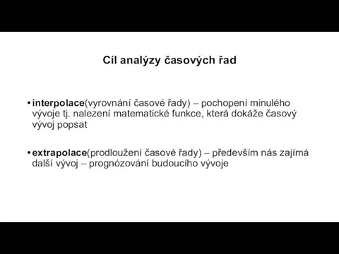 Cíl analýzy časových řad interpolace(vyrovnání časové řady) – pochopení minulého vývoje